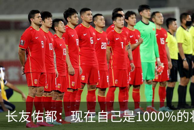 长友佑都：现在自己是1000%的状态 如果进入决赛希望和法国交手